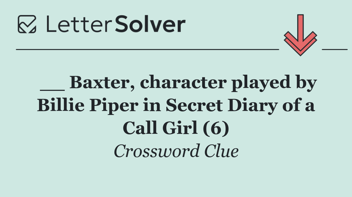 __ Baxter, character played by Billie Piper in Secret Diary of a Call Girl (6)