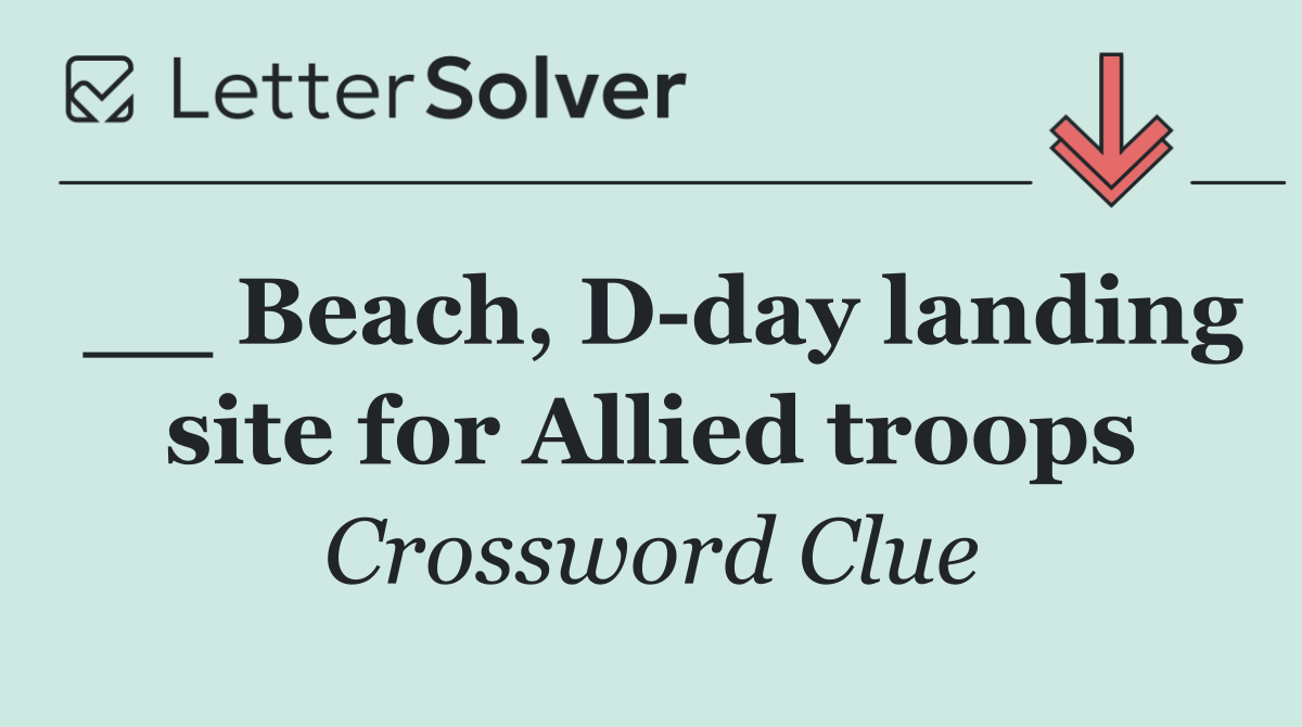 __ Beach, D day landing site for Allied troops
