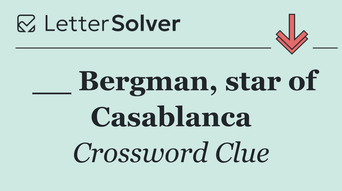 __ Bergman, star of Casablanca