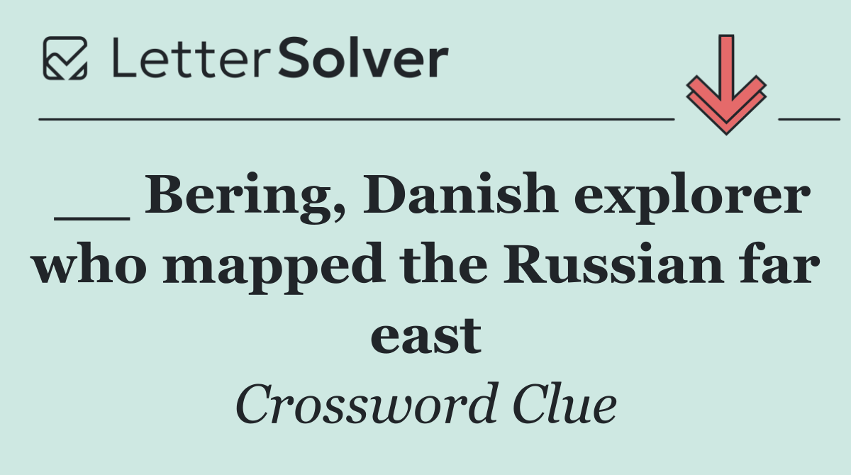 __ Bering, Danish explorer who mapped the Russian far east