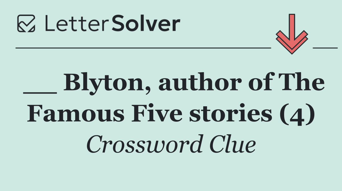 __ Blyton, author of The Famous Five stories (4)