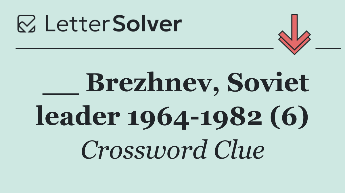 __ Brezhnev, Soviet leader 1964 1982 (6)