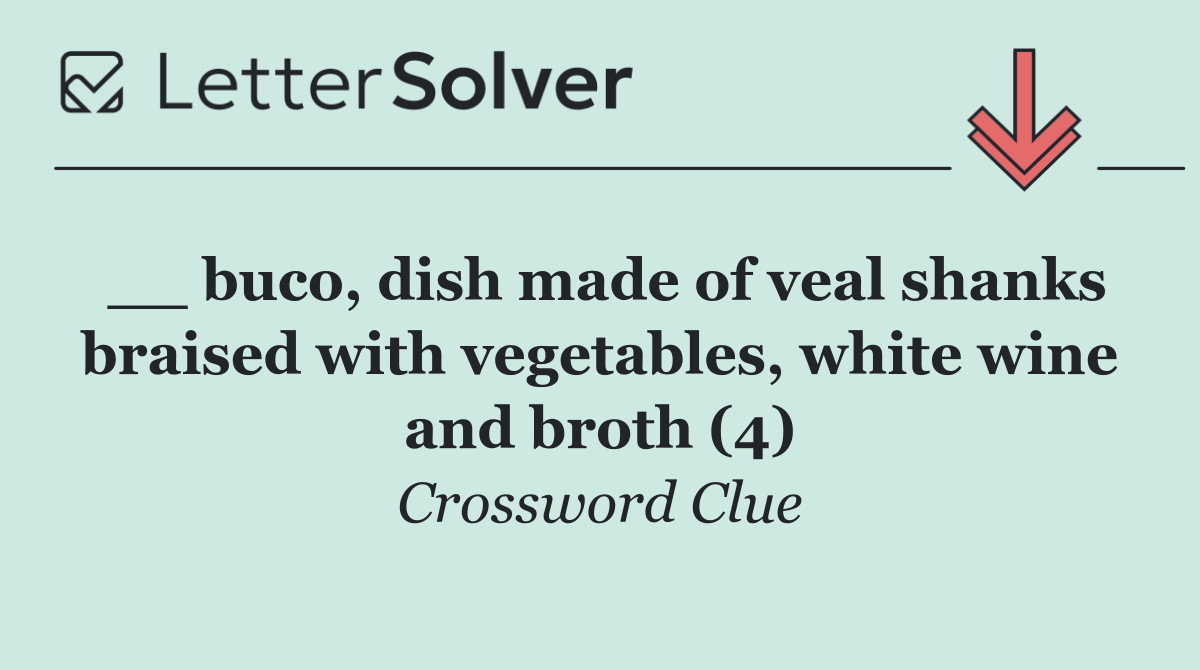 __ buco, dish made of veal shanks braised with vegetables, white wine and broth (4)