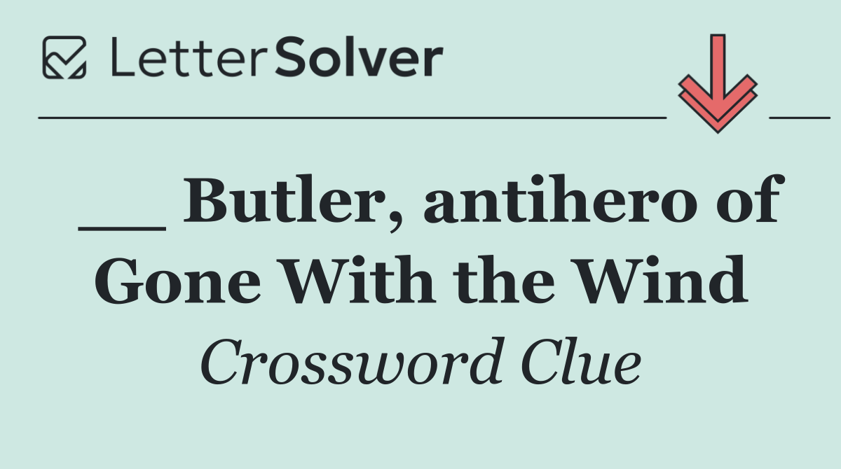 __ Butler, antihero of Gone With the Wind