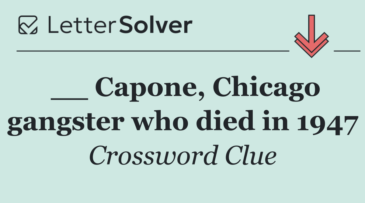 __ Capone, Chicago gangster who died in 1947