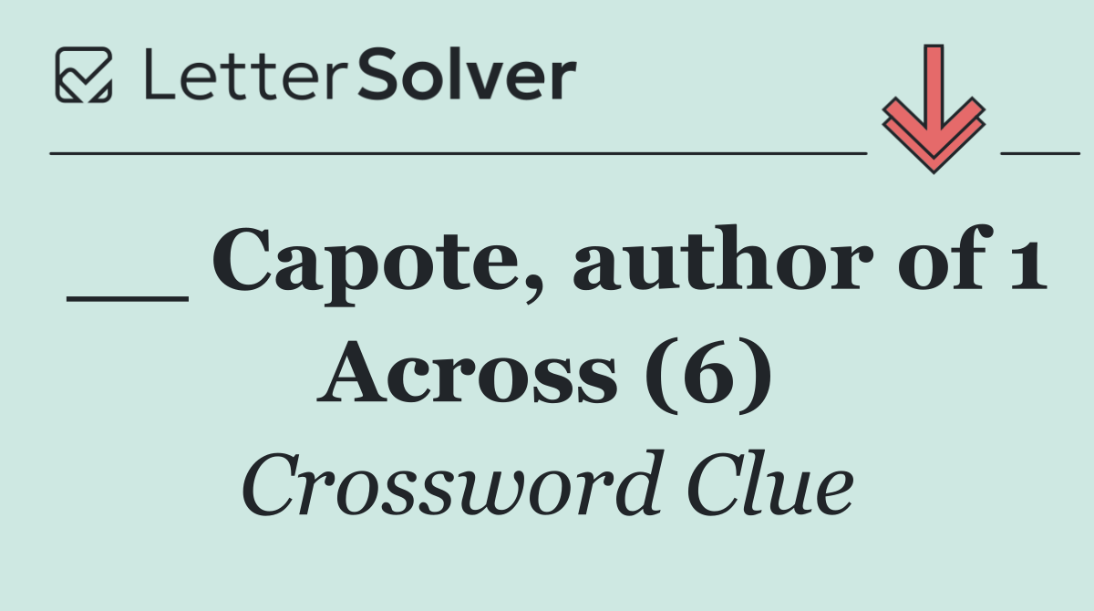 __ Capote, author of 1 Across (6)