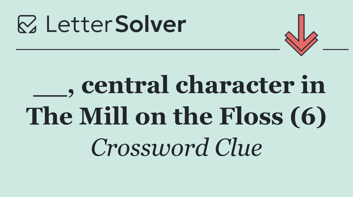 __, central character in The Mill on the Floss (6)