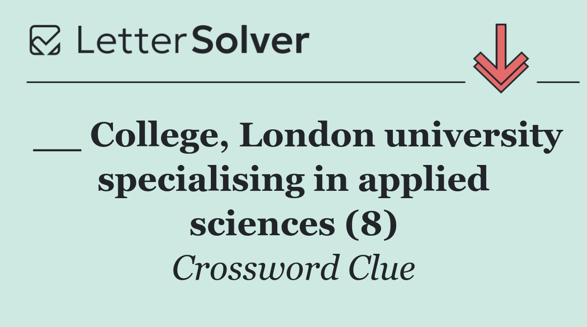 __ College, London university specialising in applied sciences (8)
