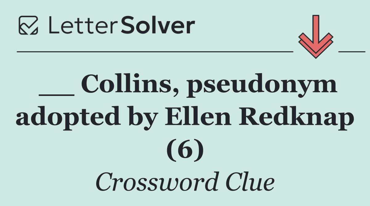 __ Collins, pseudonym adopted by Ellen Redknap (6)