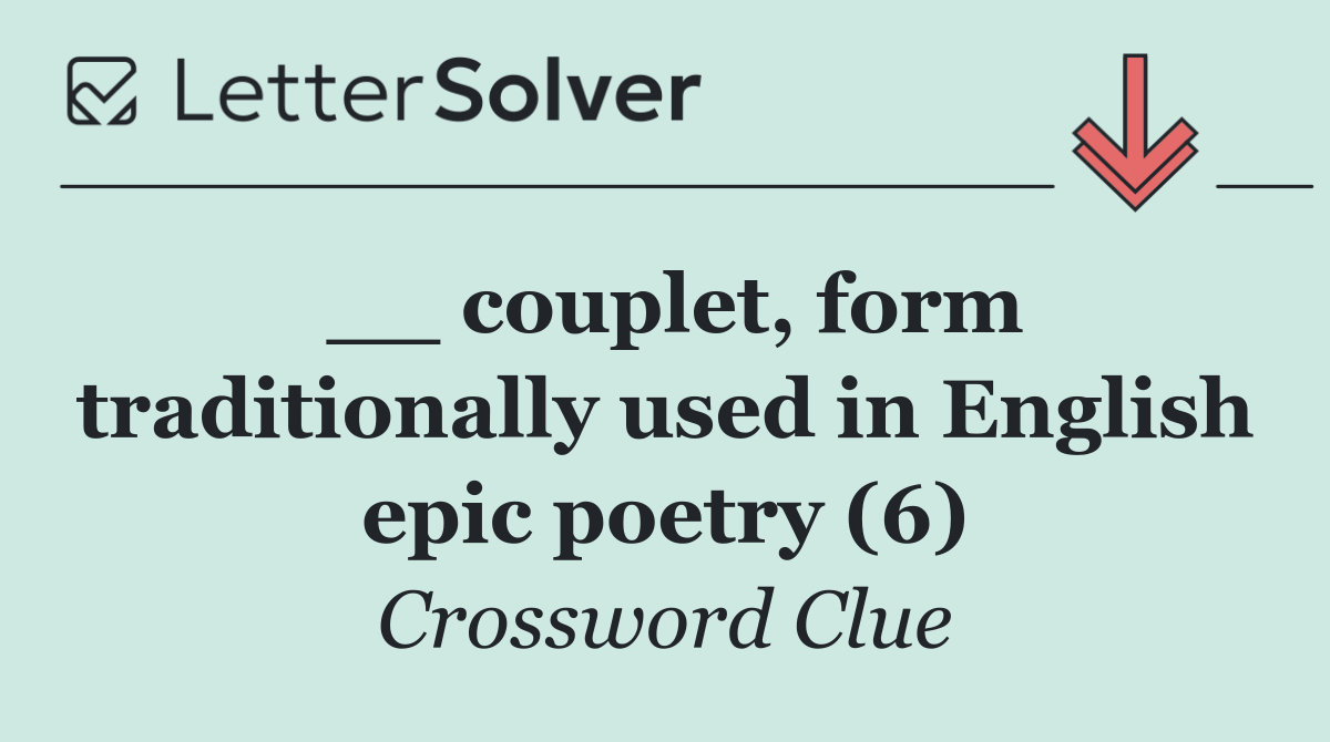 __ couplet, form traditionally used in English epic poetry (6)