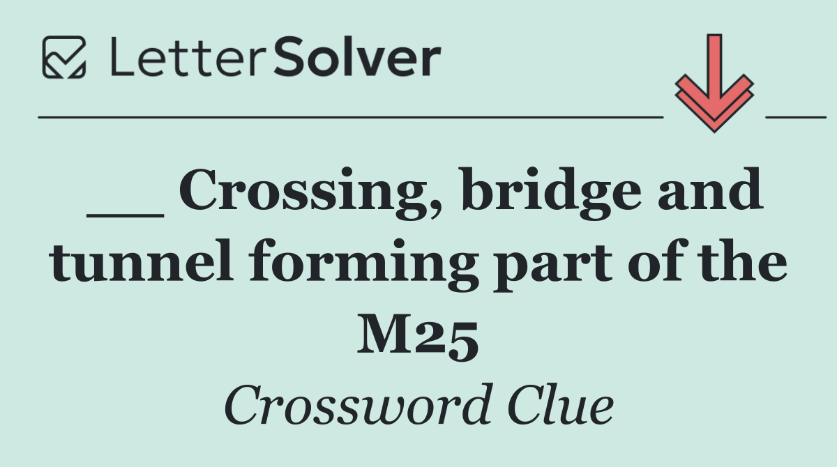 __ Crossing, bridge and tunnel forming part of the M25