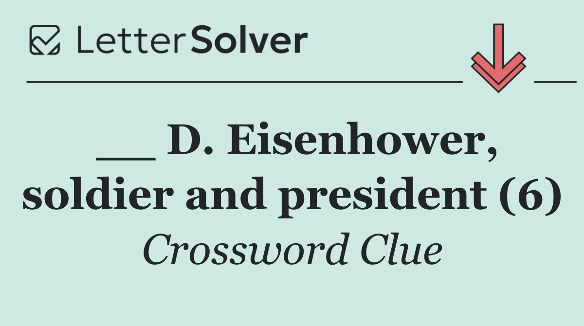 __ D. Eisenhower, soldier and president (6)