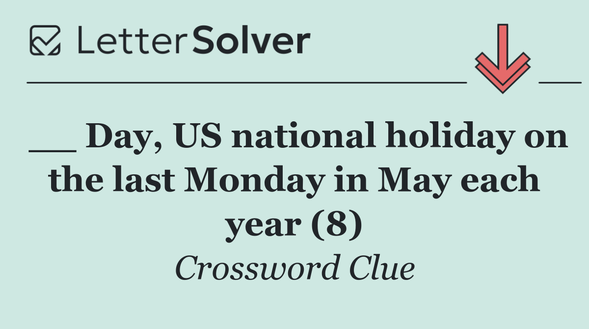 __ Day, US national holiday on the last Monday in May each year (8)