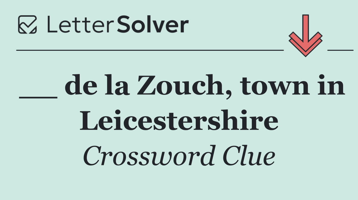 __ de la Zouch, town in Leicestershire
