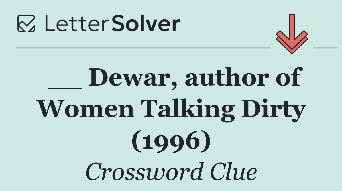__ Dewar, author of Women Talking Dirty (1996)