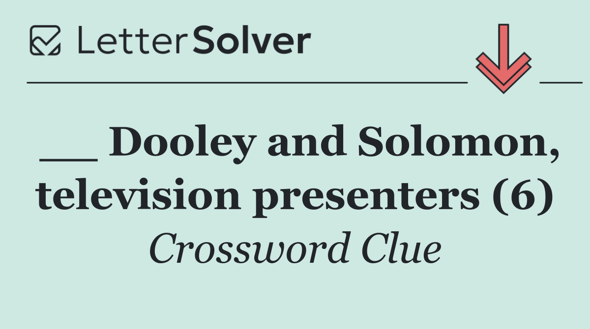 __ Dooley and Solomon, television presenters (6)