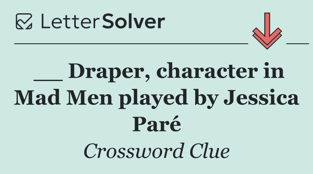 __ Draper, character in Mad Men played by Jessica Paré