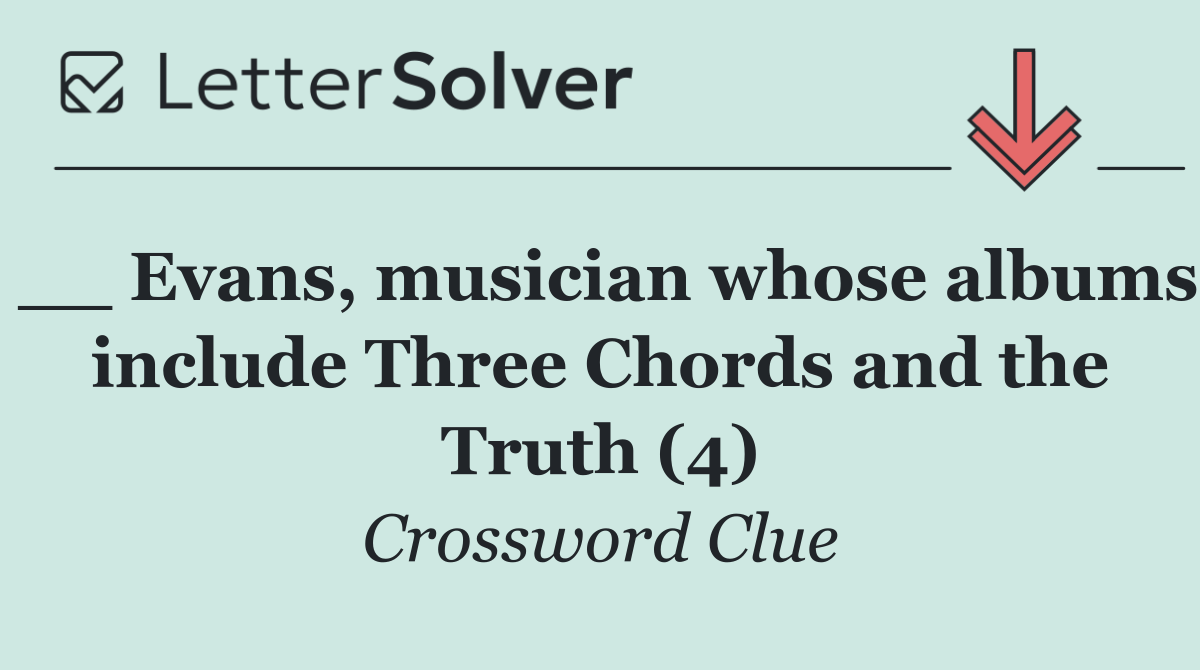 __ Evans, musician whose albums include Three Chords and the Truth (4)