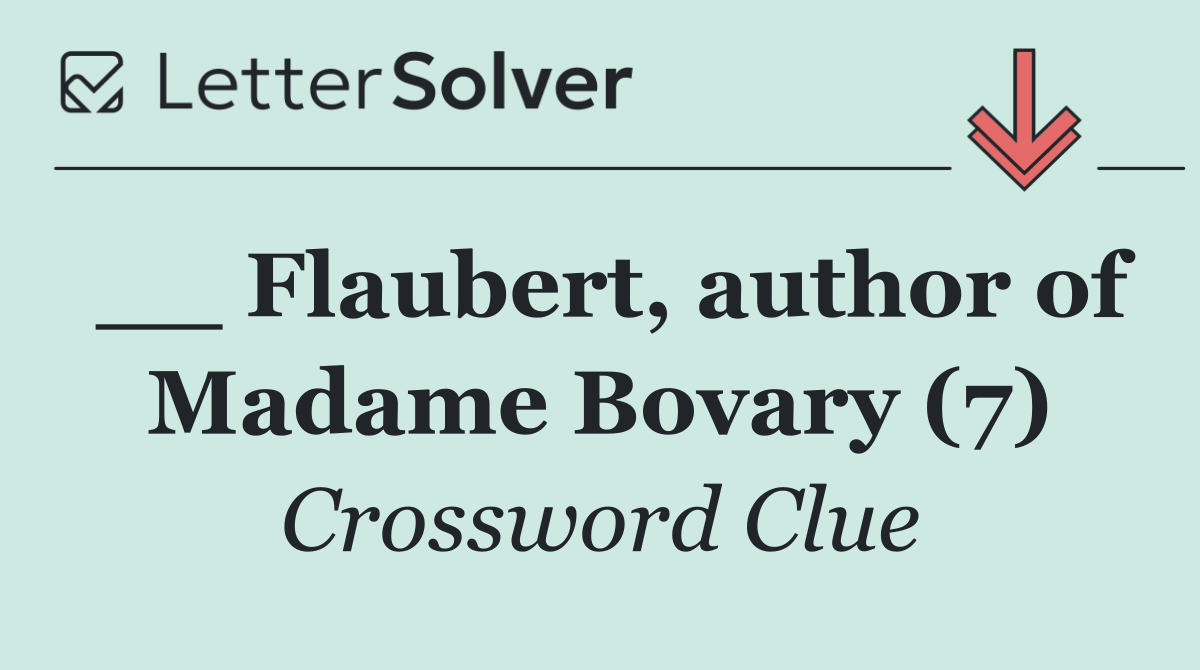 __ Flaubert, author of Madame Bovary (7)