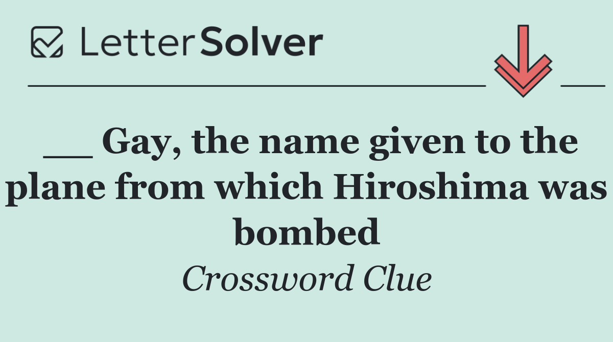 __ Gay, the name given to the plane from which Hiroshima was bombed