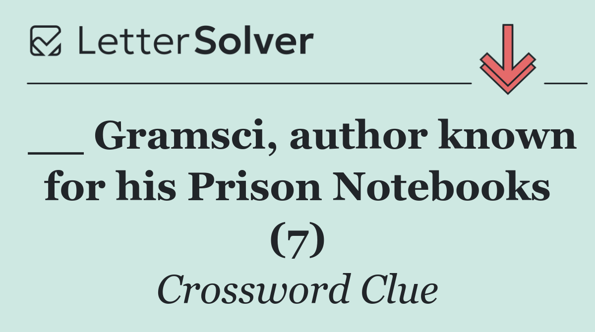 __ Gramsci, author known for his Prison Notebooks (7)