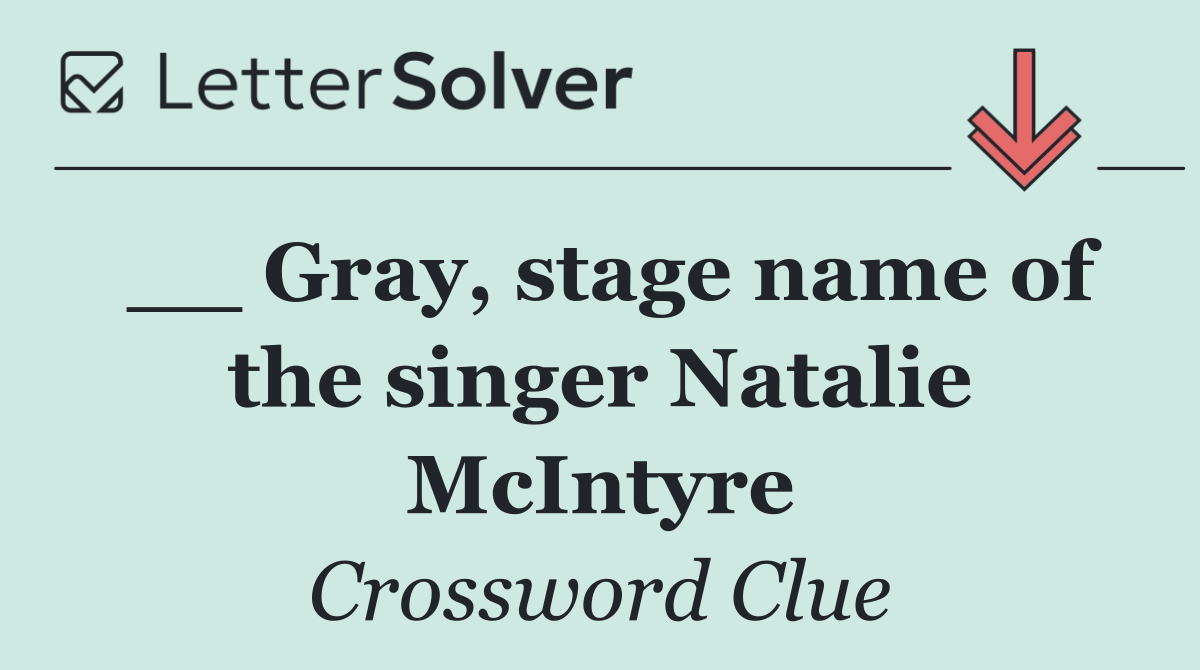 __ Gray, stage name of the singer Natalie McIntyre