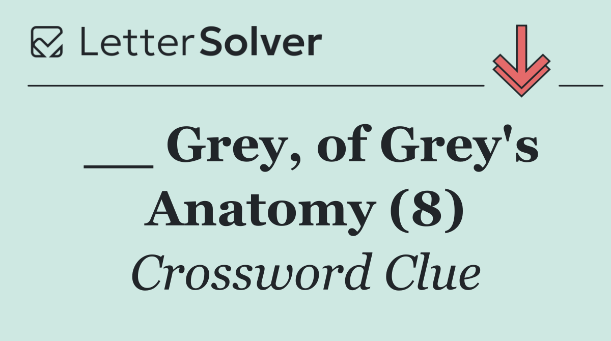 __ Grey, of Grey's Anatomy (8)