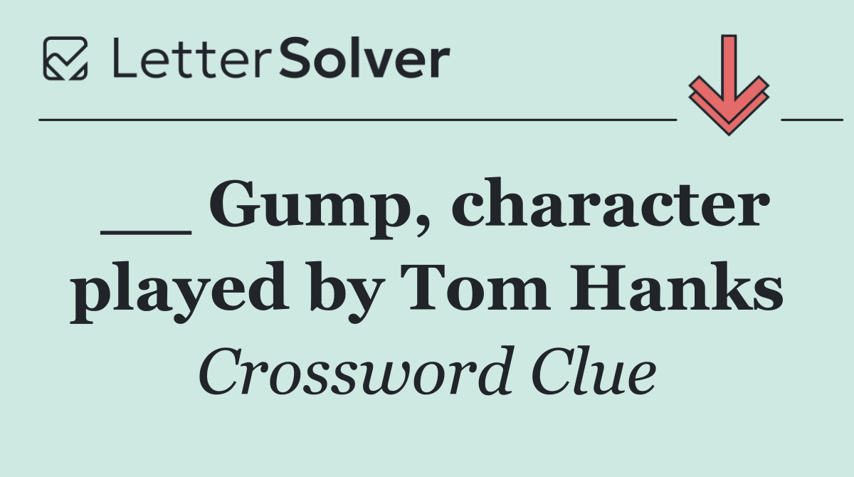 __ Gump, character played by Tom Hanks