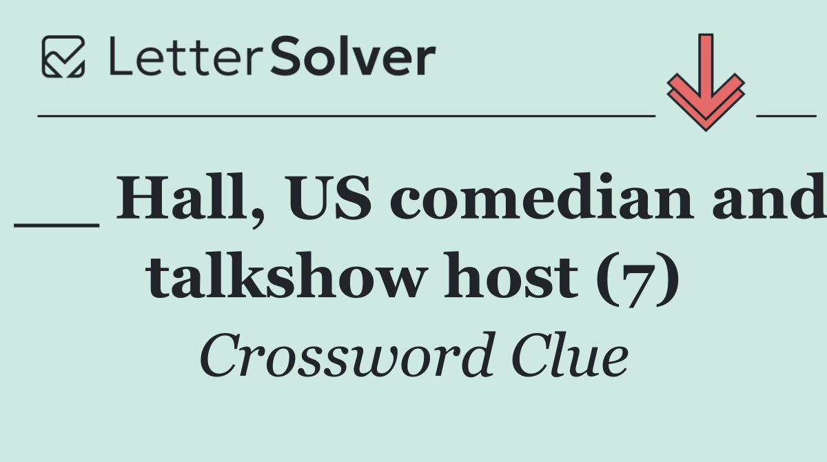 __ Hall, US comedian and talkshow host (7)