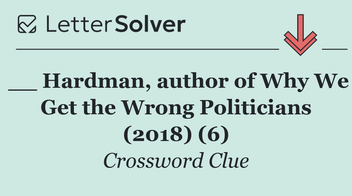 __ Hardman, author of Why We Get the Wrong Politicians (2018) (6)