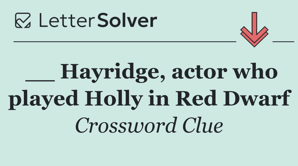 __ Hayridge, actor who played Holly in Red Dwarf