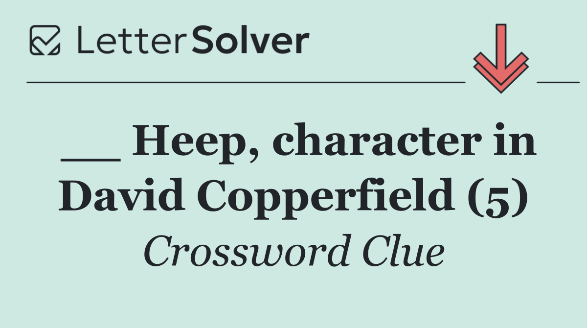 __ Heep, character in David Copperfield (5)