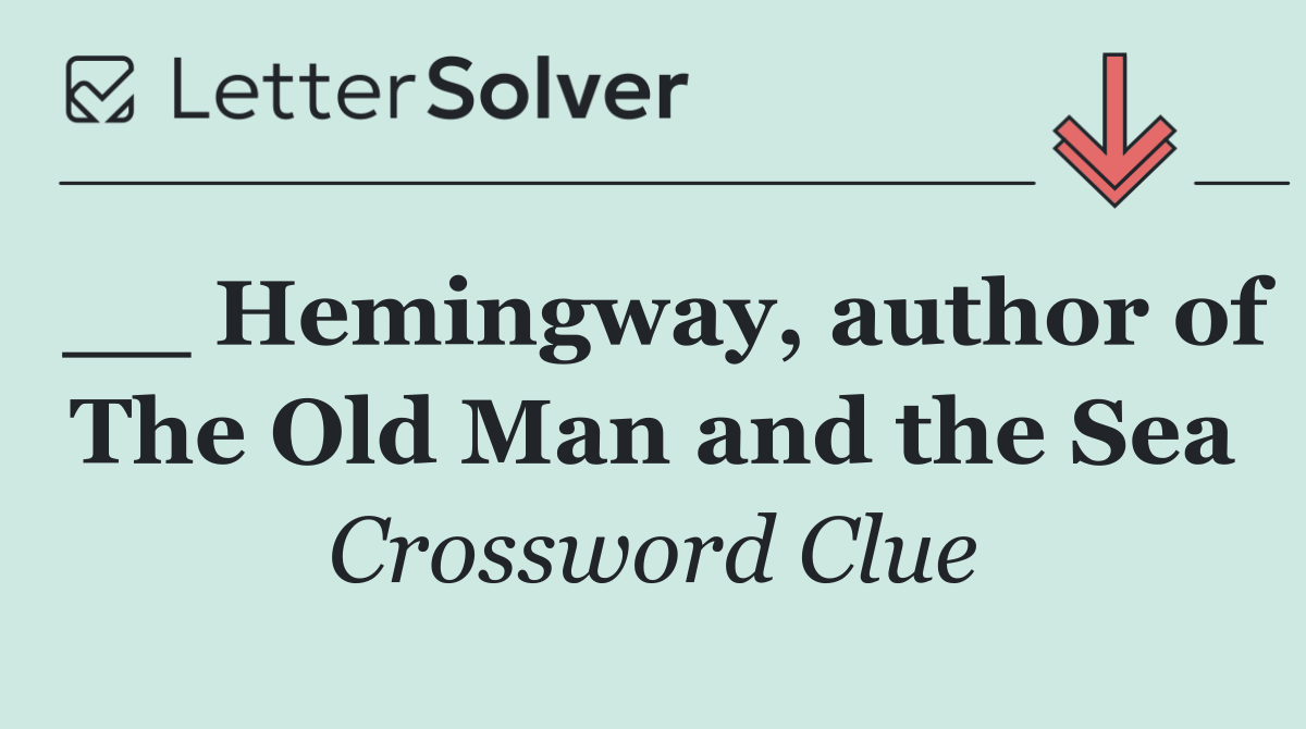 __ Hemingway, author of The Old Man and the Sea