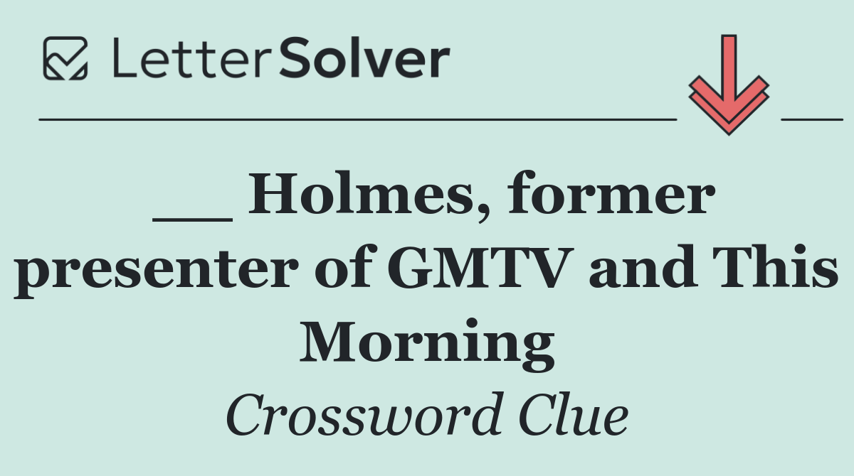 __ Holmes, former presenter of GMTV and This Morning