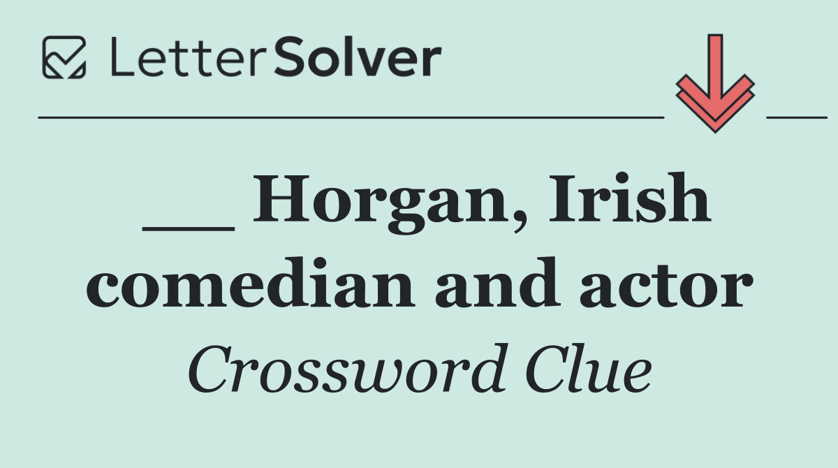 __ Horgan, Irish comedian and actor