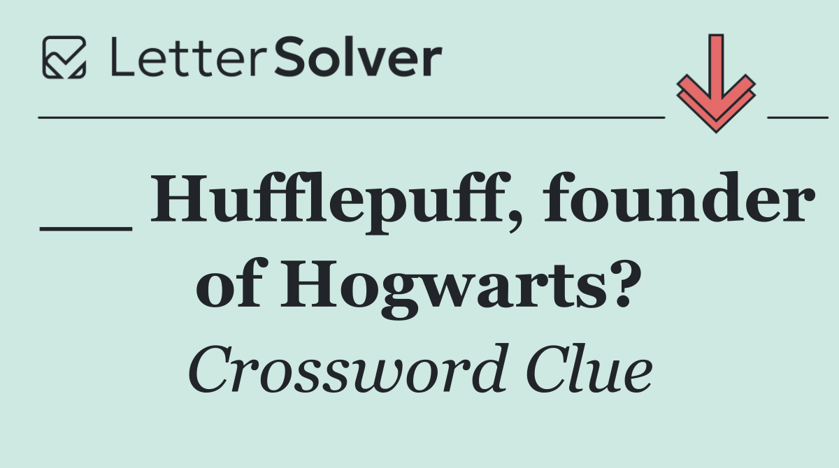 __ Hufflepuff, founder of Hogwarts?