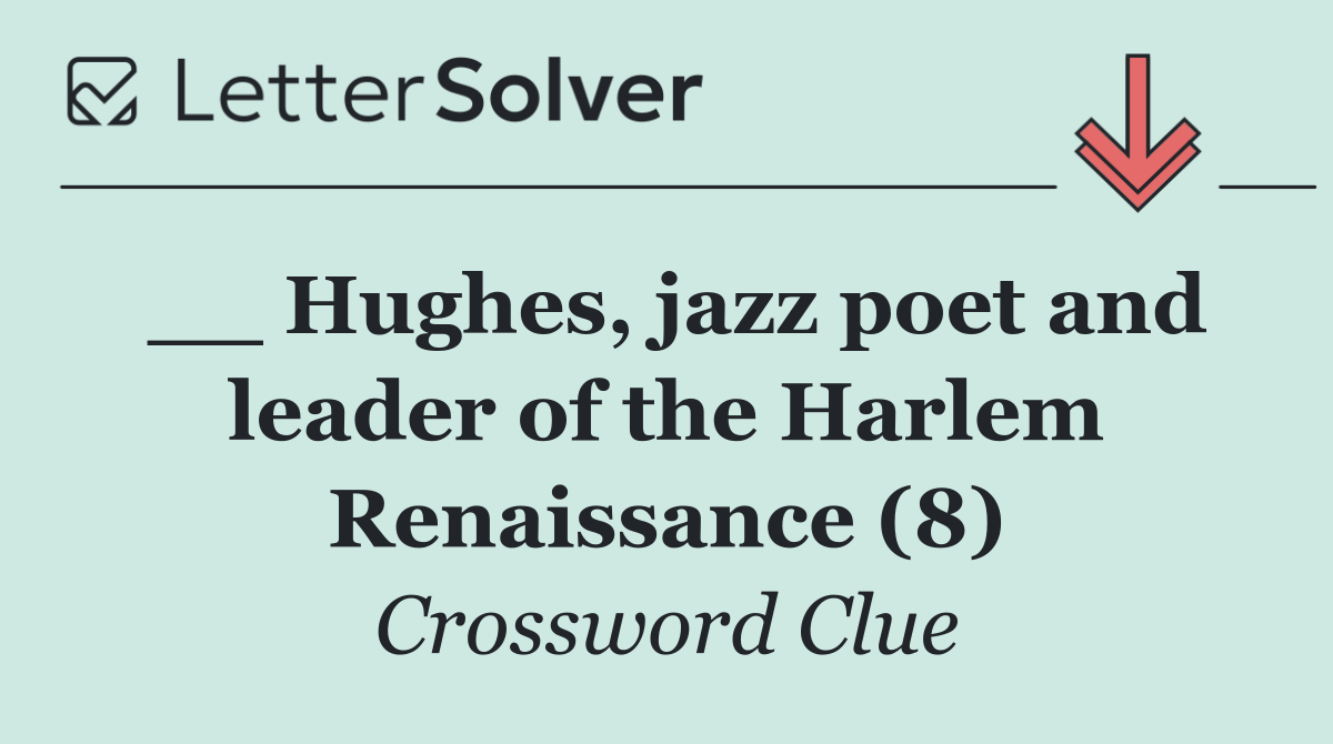 __ Hughes, jazz poet and leader of the Harlem Renaissance (8)