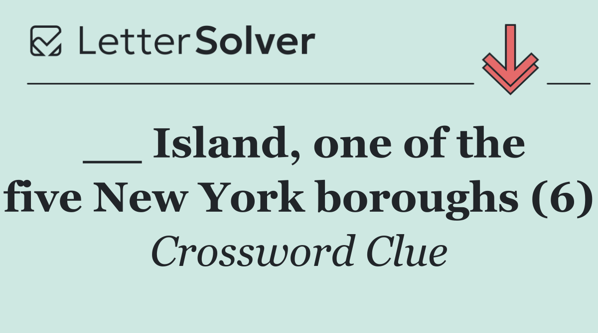 __ Island, one of the five New York boroughs (6)