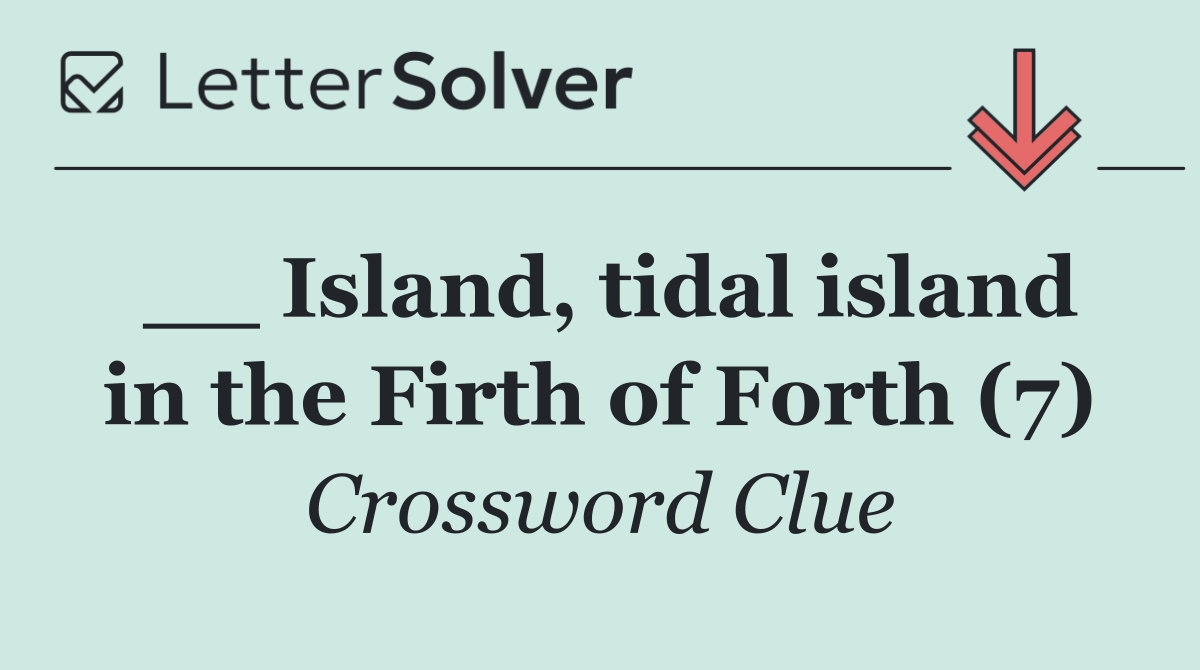 __ Island, tidal island in the Firth of Forth (7)