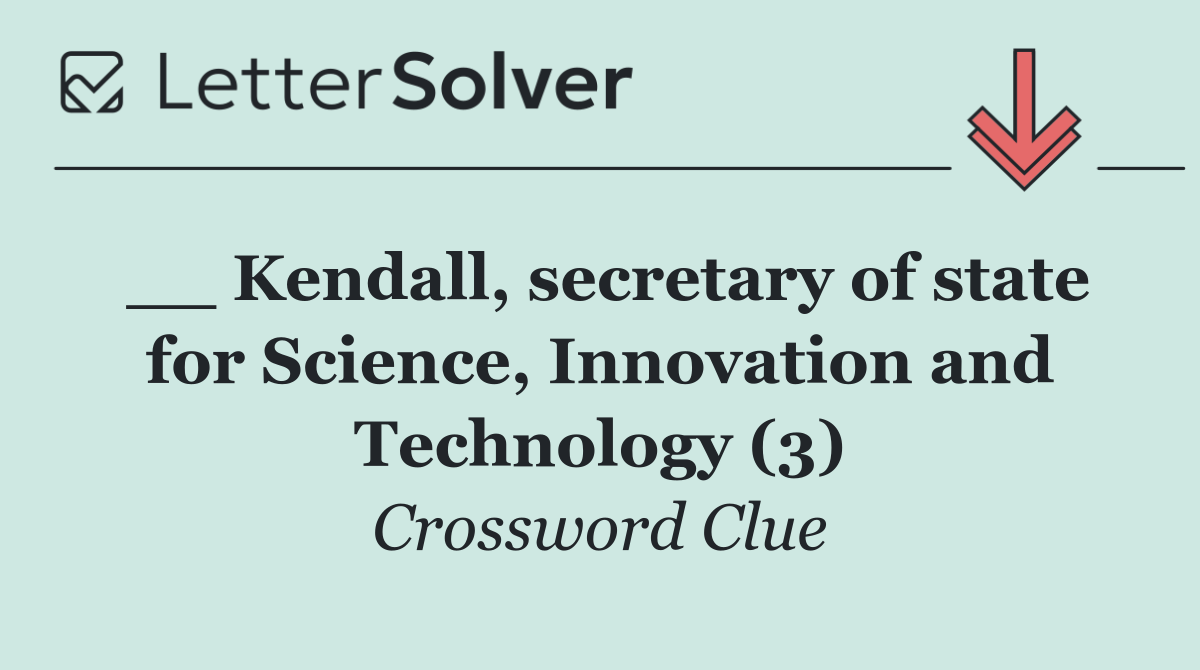__ Kendall, secretary of state for Science, Innovation and Technology (3)