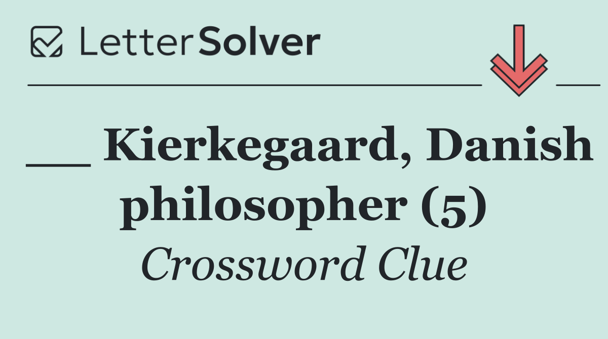 __ Kierkegaard, Danish philosopher (5)