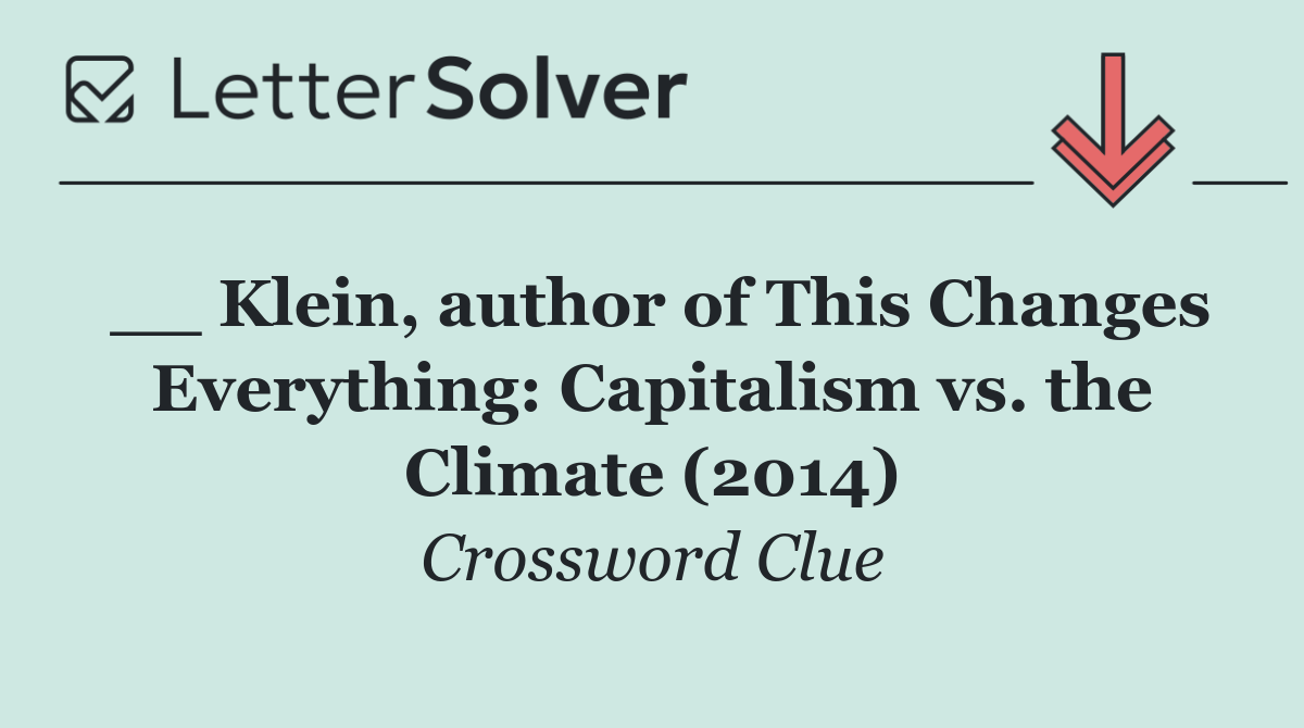 __ Klein, author of This Changes Everything: Capitalism vs. the Climate (2014)