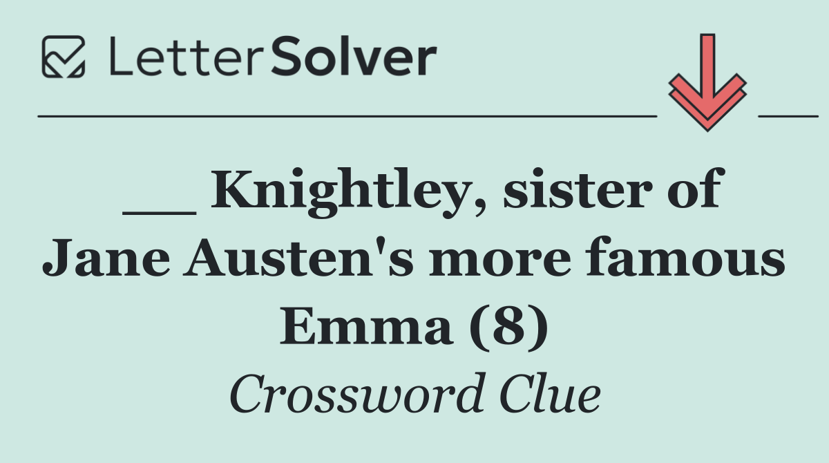 __ Knightley, sister of Jane Austen's more famous Emma (8)