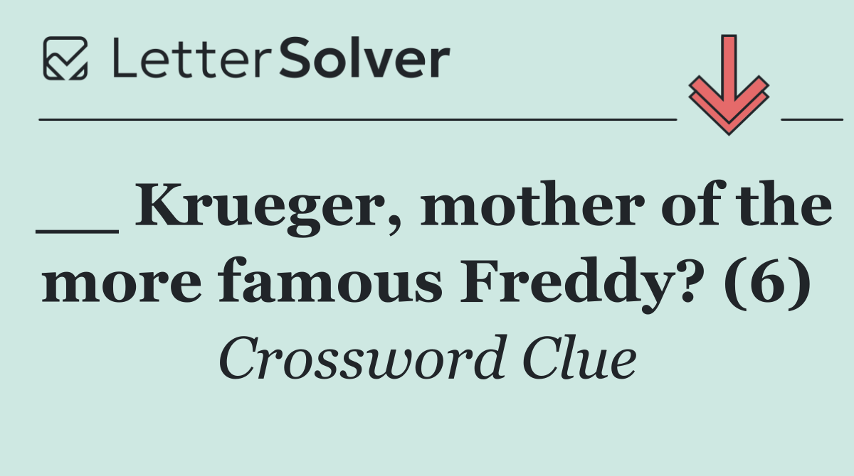 __ Krueger, mother of the more famous Freddy? (6)