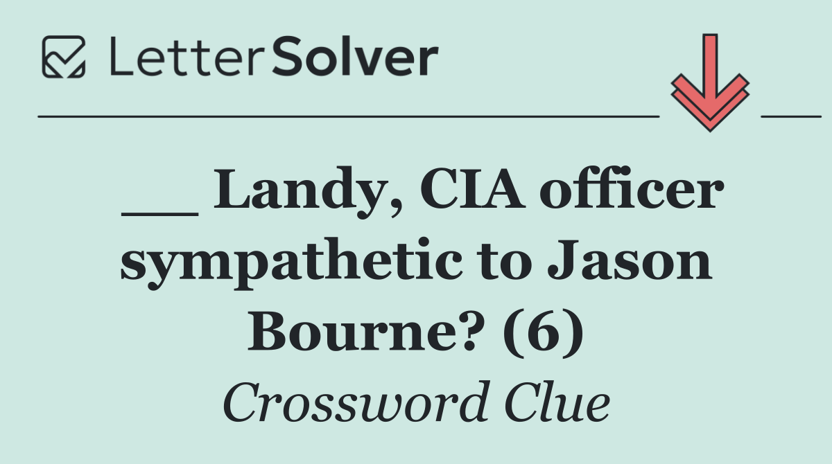 __ Landy, CIA officer sympathetic to Jason Bourne? (6)