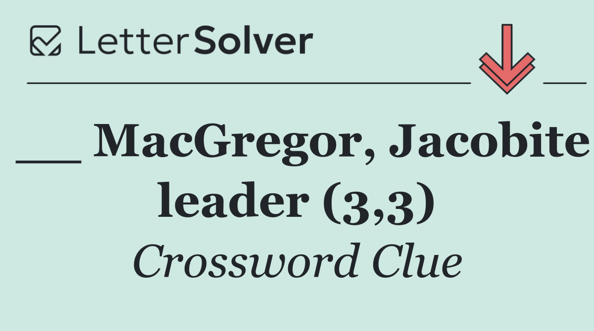 __ MacGregor, Jacobite leader (3,3)