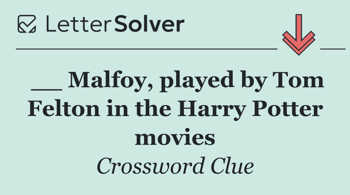 __ Malfoy, played by Tom Felton in the Harry Potter movies
