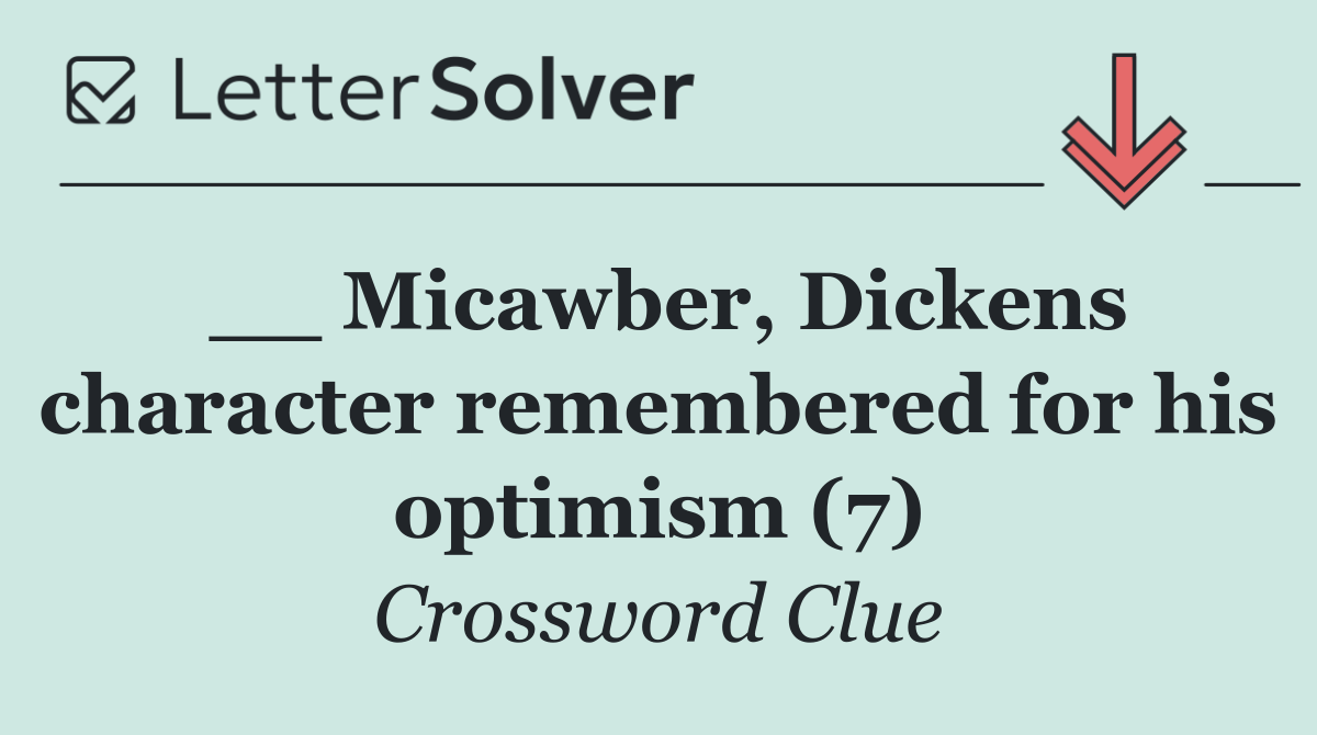 __ Micawber, Dickens character remembered for his optimism (7)