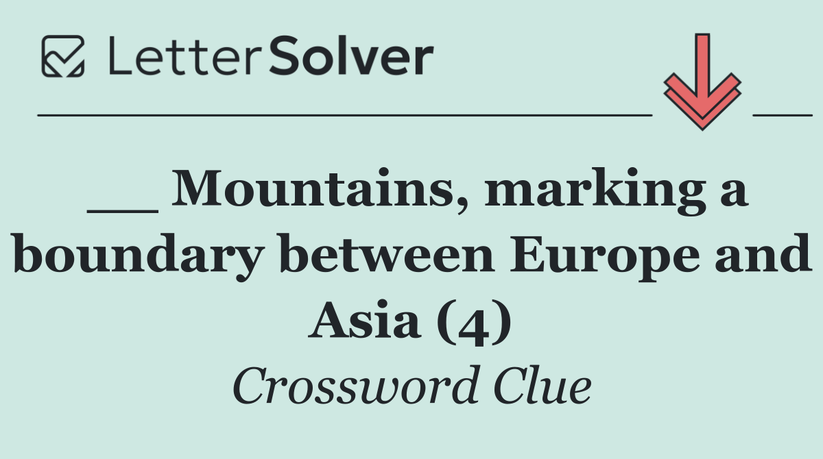 __ Mountains, marking a boundary between Europe and Asia (4)