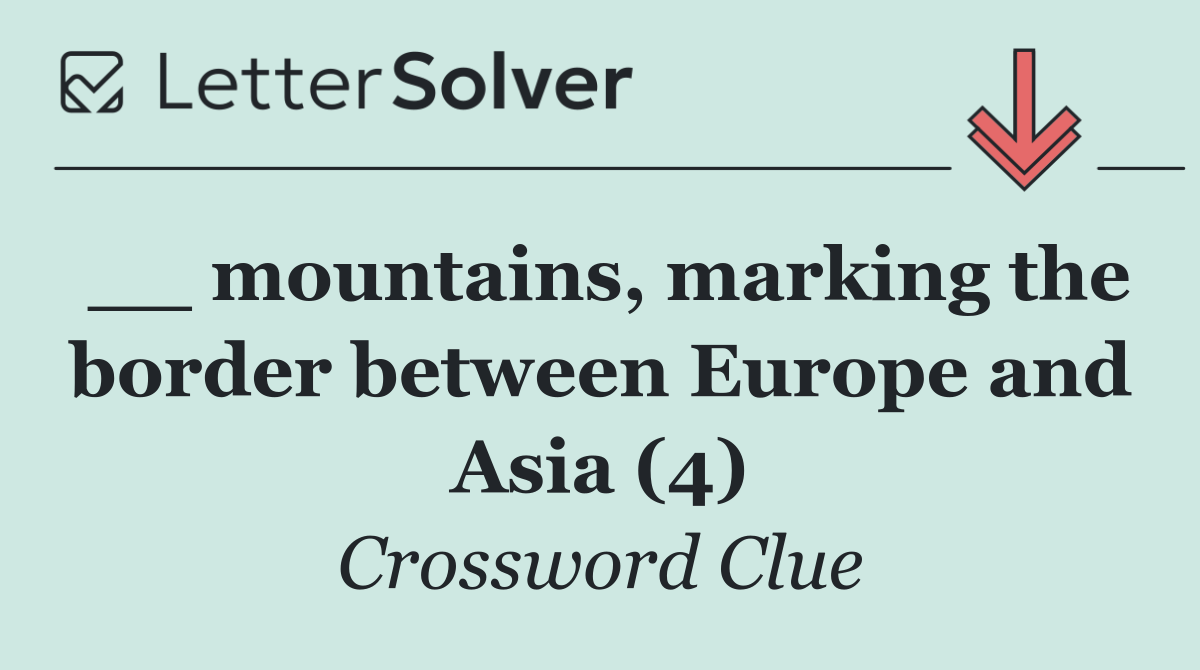 __ mountains, marking the border between Europe and Asia (4)